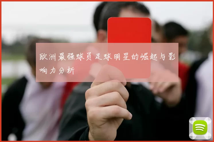 欧洲最强球员足球明星的崛起与影响力分析